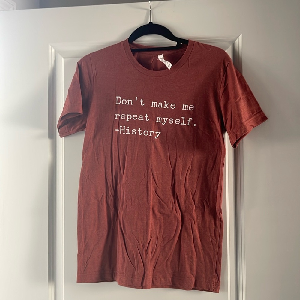 “Don’t make me repeat myself. -History” shirt -S
